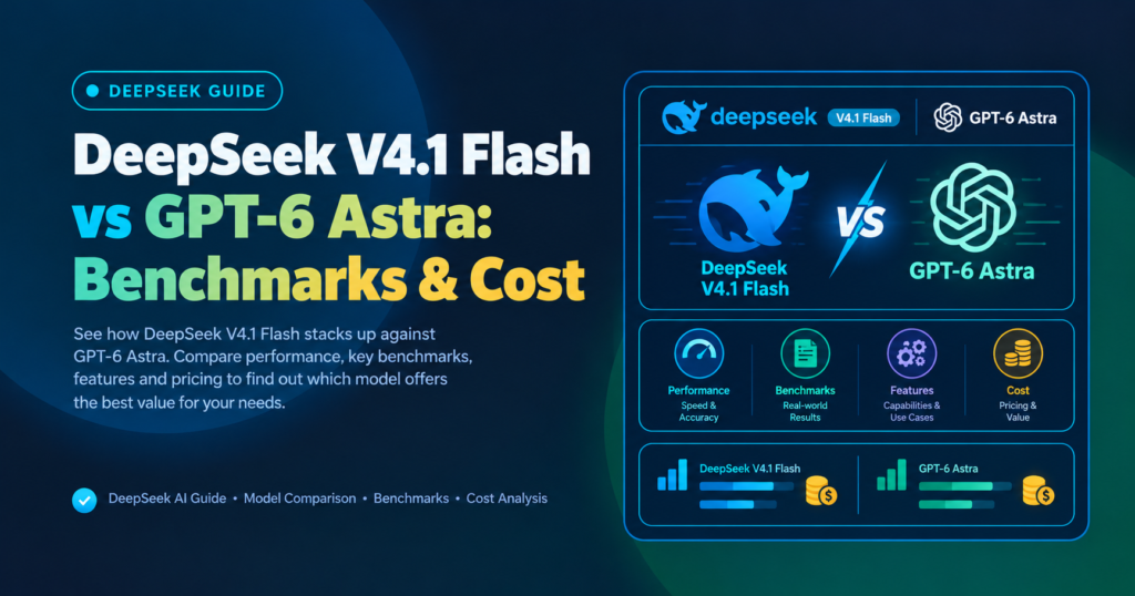 DeepSeek V4.1 Flash vs GPT-6 Astra: Benchmarks & Cost